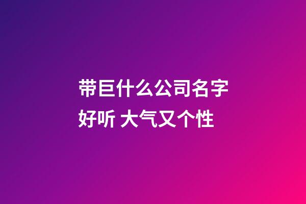 带巨什么公司名字好听 大气又个性-第1张-公司起名-玄机派